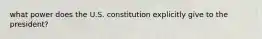 what power does the U.S. constitution explicitly give to the president?