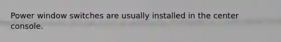 Power window switches are usually installed in the center console.
