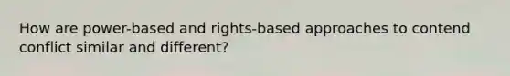 How are power-based and rights-based approaches to contend conflict similar and different?