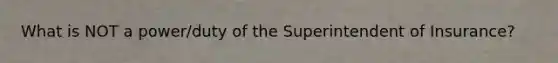 What is NOT a power/duty of the Superintendent of Insurance?