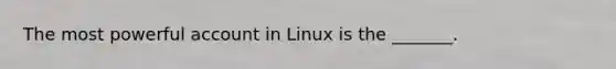 The most powerful account in Linux is the _______.