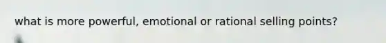 what is more powerful, emotional or rational selling points?