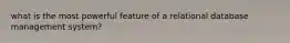 what is the most powerful feature of a relational database management system?