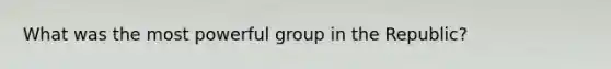 What was the most powerful group in the Republic?