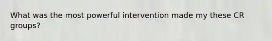 What was the most powerful intervention made my these CR groups?