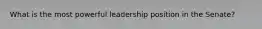 What is the most powerful leadership position in the Senate?