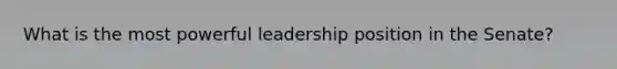 What is the most powerful leadership position in the Senate?