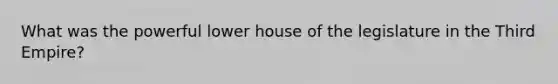 What was the powerful lower house of the legislature in the Third Empire?