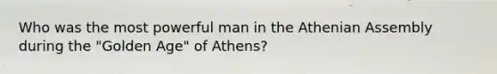 Who was the most powerful man in the Athenian Assembly during the "Golden Age" of Athens?