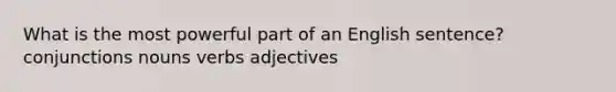 What is the most powerful part of an English sentence? conjunctions nouns verbs adjectives