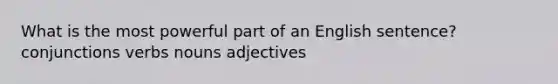 What is the most powerful part of an English sentence? conjunctions verbs nouns adjectives