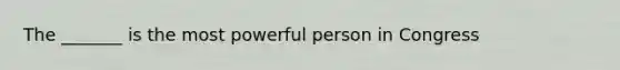 The _______ is the most powerful person in Congress