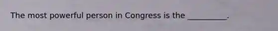 The most powerful person in Congress is the __________.