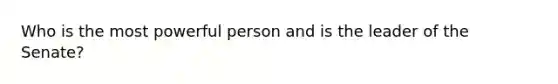 Who is the most powerful person and is the leader of the Senate?