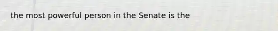 the most powerful person in the Senate is the