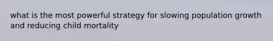 what is the most powerful strategy for slowing population growth and reducing child mortality