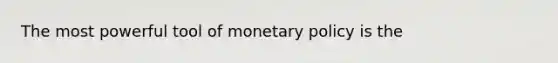 The most powerful tool of <a href='https://www.questionai.com/knowledge/kEE0G7Llsx-monetary-policy' class='anchor-knowledge'>monetary policy</a> is the