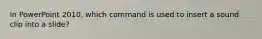In PowerPoint 2010, which command is used to insert a sound clip into a slide?