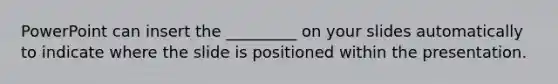 PowerPoint can insert the _________ on your slides automatically to indicate where the slide is positioned within the presentation.