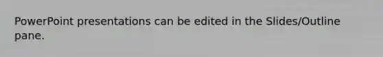 PowerPoint presentations can be edited in the Slides/Outline pane.