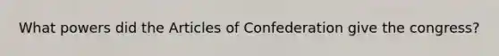 What powers did the Articles of Confederation give the congress?