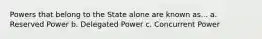 Powers that belong to the State alone are known as... a. Reserved Power b. Delegated Power c. Concurrent Power