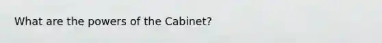 What are the powers of the Cabinet?