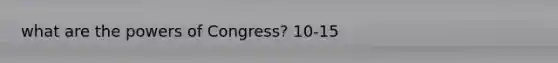 what are the powers of Congress? 10-15