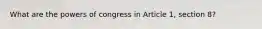 What are the powers of congress in Article 1, section 8?