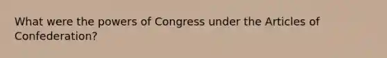 What were the powers of Congress under the Articles of Confederation?