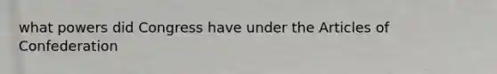 what powers did Congress have under the Articles of Confederation