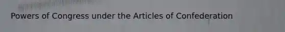 Powers of Congress under the Articles of Confederation
