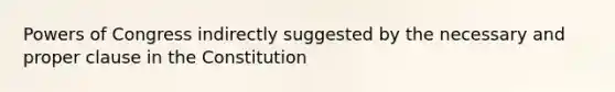 Powers of Congress indirectly suggested by the necessary and proper clause in the Constitution