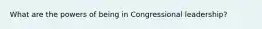 What are the powers of being in Congressional leadership?