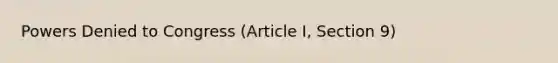 Powers Denied to Congress (Article I, Section 9)