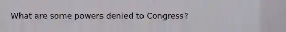 What are some powers denied to Congress?