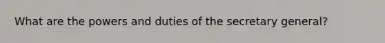 What are the powers and duties of the secretary general?