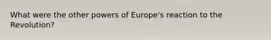 What were the other powers of Europe's reaction to the Revolution?