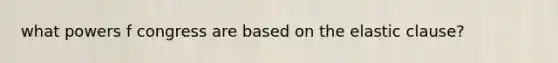 what powers f congress are based on the elastic clause?