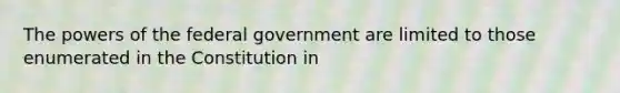 The powers of the federal government are limited to those enumerated in the Constitution in