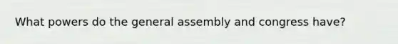 What powers do the general assembly and congress have?