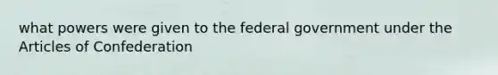 what powers were given to the federal government under the Articles of Confederation