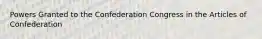 Powers Granted to the Confederation Congress in the Articles of Confederation