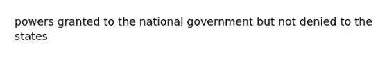 powers granted to the national government but not denied to the states