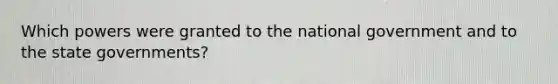 Which powers were granted to the national government and to the state governments?