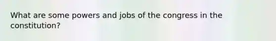 What are some powers and jobs of the congress in the constitution?