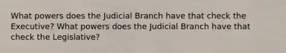 What powers does the Judicial Branch have that check the Executive? What powers does the Judicial Branch have that check the Legislative?