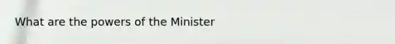 What are the powers of the Minister