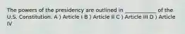 The powers of the presidency are outlined in ____________ of the U.S. Constitution. A）Article I B）Article II C）Article III D）Article IV