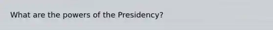 What are the <a href='https://www.questionai.com/knowledge/kKSx9oT84t-powers-of' class='anchor-knowledge'>powers of</a> the Presidency?